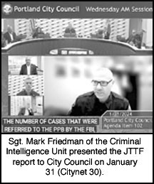 [Sgt.Mark Friedman of the Criminal Intelligence Unit presented 
the JTTF report to City COuncil on January 31 (Citynet 30).]